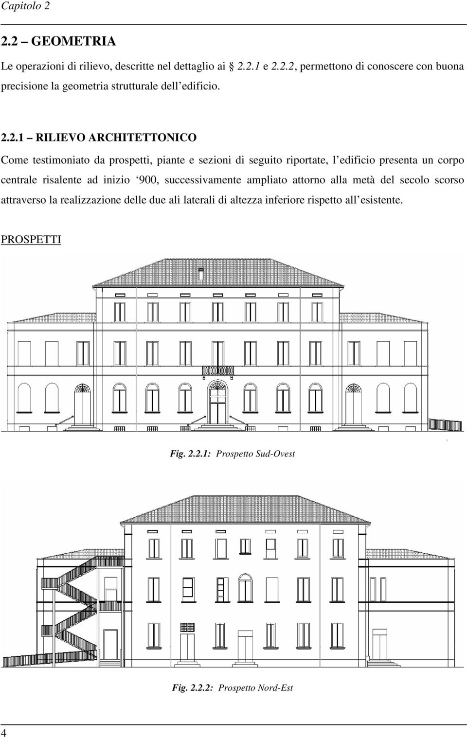 risalente ad inizio 900, successivamente ampliato attorno alla metà del secolo scorso attraverso la realizzazione delle due ali laterali di