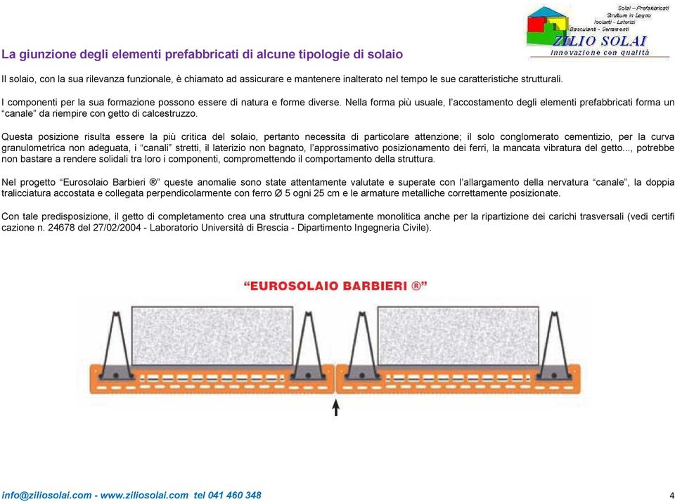 Nella forma più usuale, l accostamento degli elementi prefabbricati forma un canale da riempire con getto di calcestruzzo.