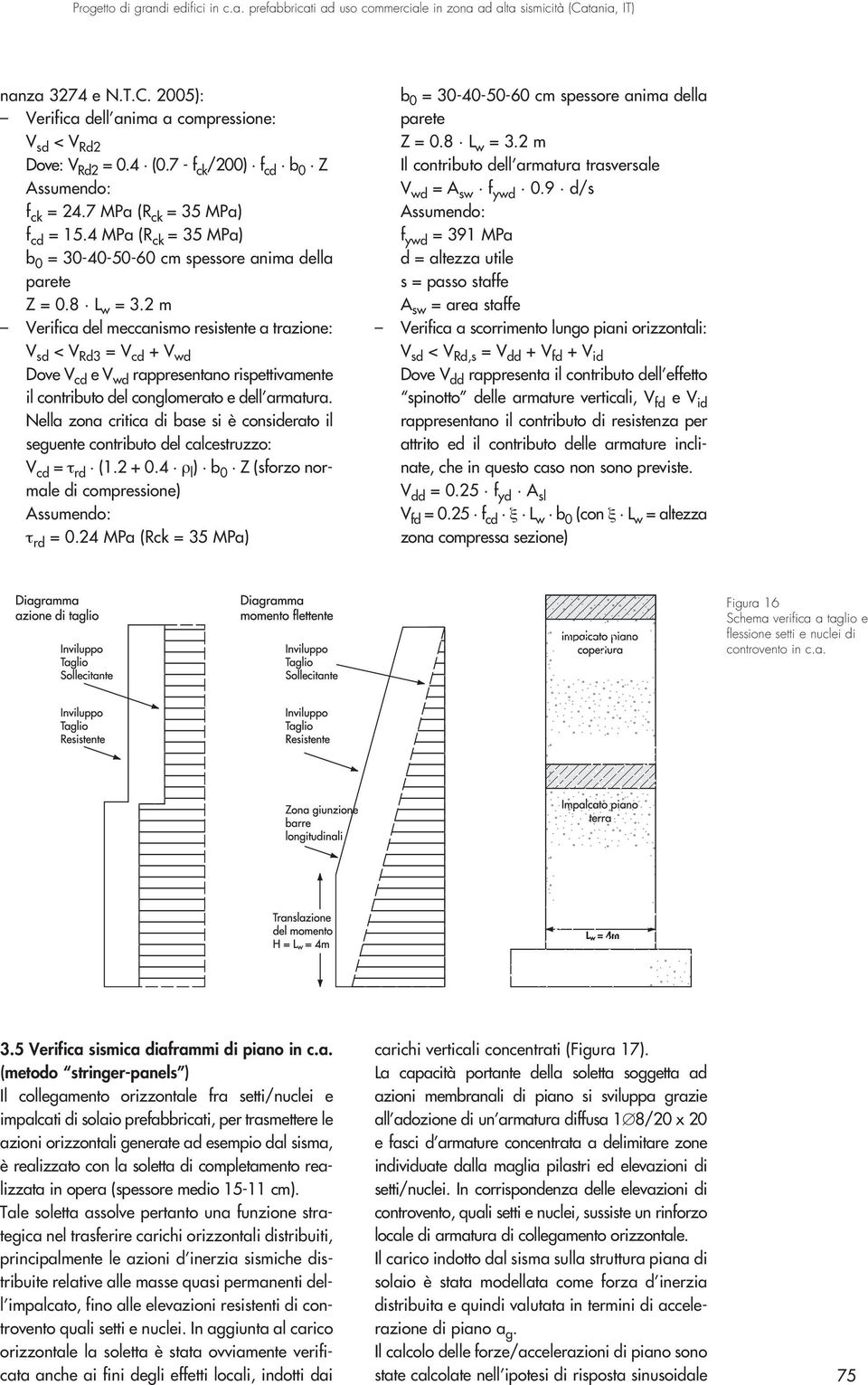 2 m Verifica del meccanismo resistente a trazione: V sd < V Rd3 = V cd + V wd Dove V cd e V wd rappresentano rispettivamente il contributo del conglomerato e dell armatura.
