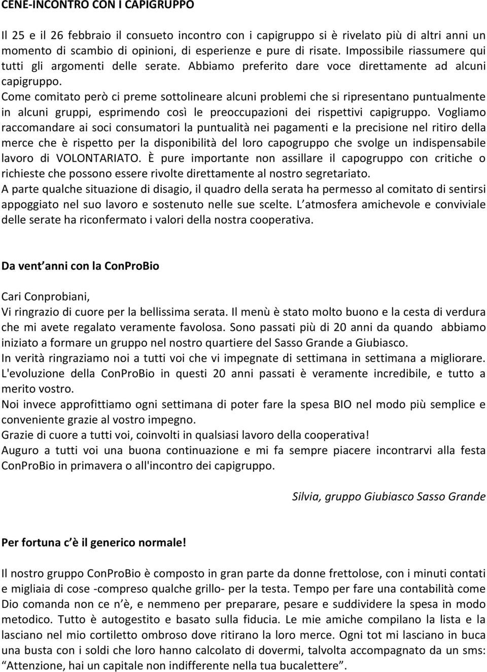 Comecomitatoperòcipremesottolinearealcuniproblemichesiripresentanopuntualmente in alcuni gruppi, esprimendo così le preoccupazioni dei rispettivi capigruppo.