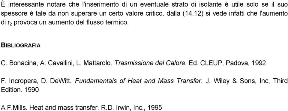 BIBLIOGRAFIA C. Bonacina, A. Cavallini, L. Mattarolo. Trasmissione del Calore. Ed. CLEUP, Padova, 99 F. Incropera, D. DeWitt.