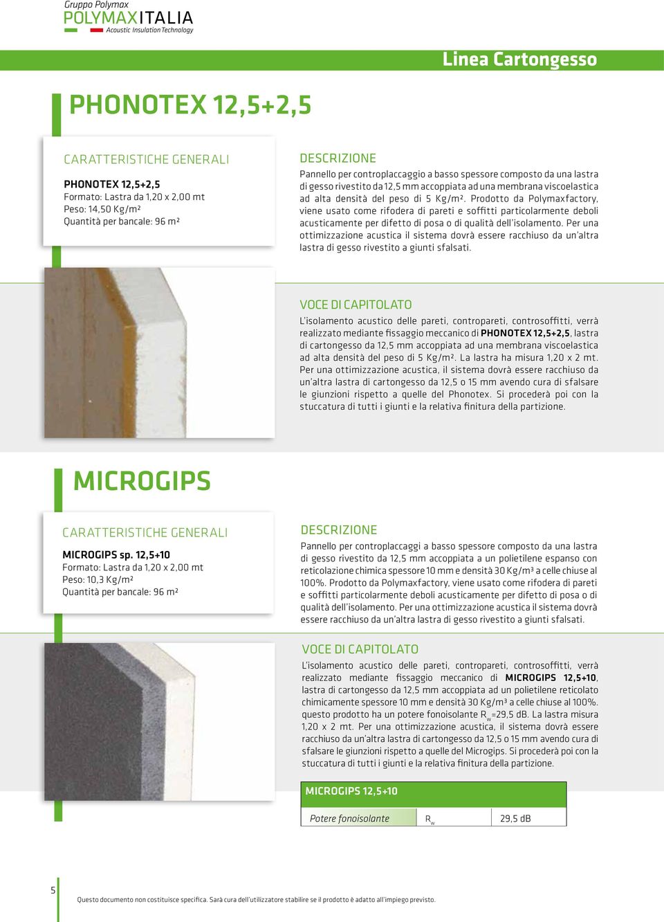 Prodotto da Polymaxfactory, viene usato come rifodera di pareti e soffitti particolarmente deboli acusticamente per difetto di posa o di qualità dell isolamento.