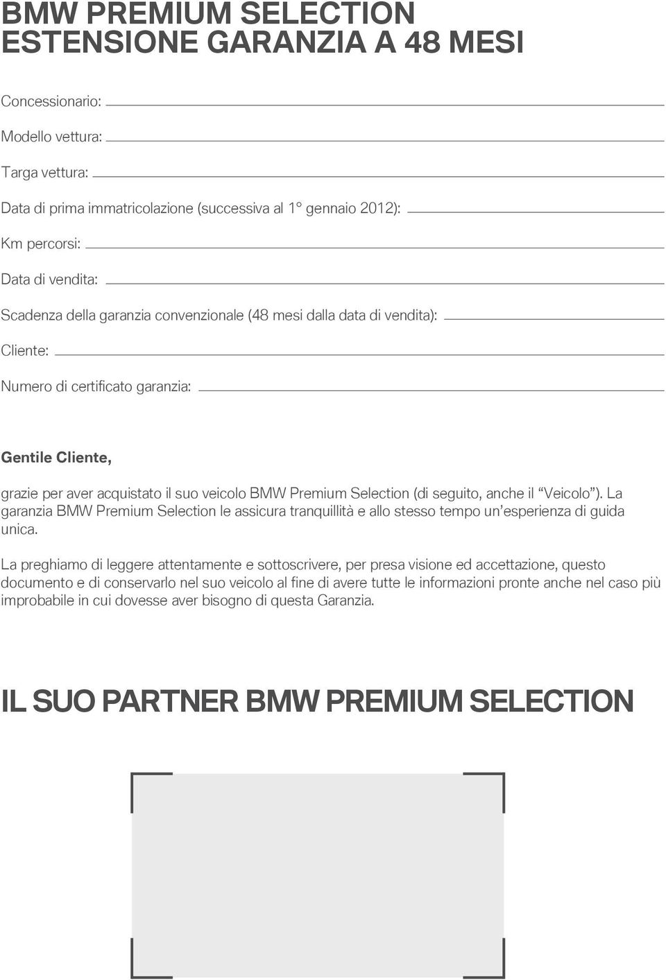 seguito, anche il Veicolo ). La garanzia BMW Premium Selection le assicura tranquillità e allo stesso tempo un esperienza di guida unica.