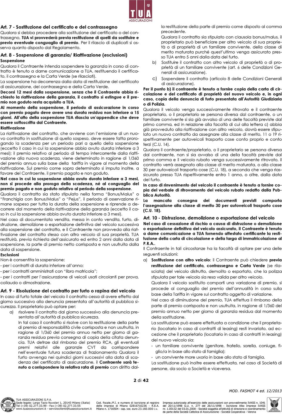 8 - Sospensione di garanzia/ Riattivazione (esclusioni) Sospensione Qualora il Contraente intenda sospendere la garanzia in corso di contratto è tenuto a darne comunicazione a TUA, restituendo il