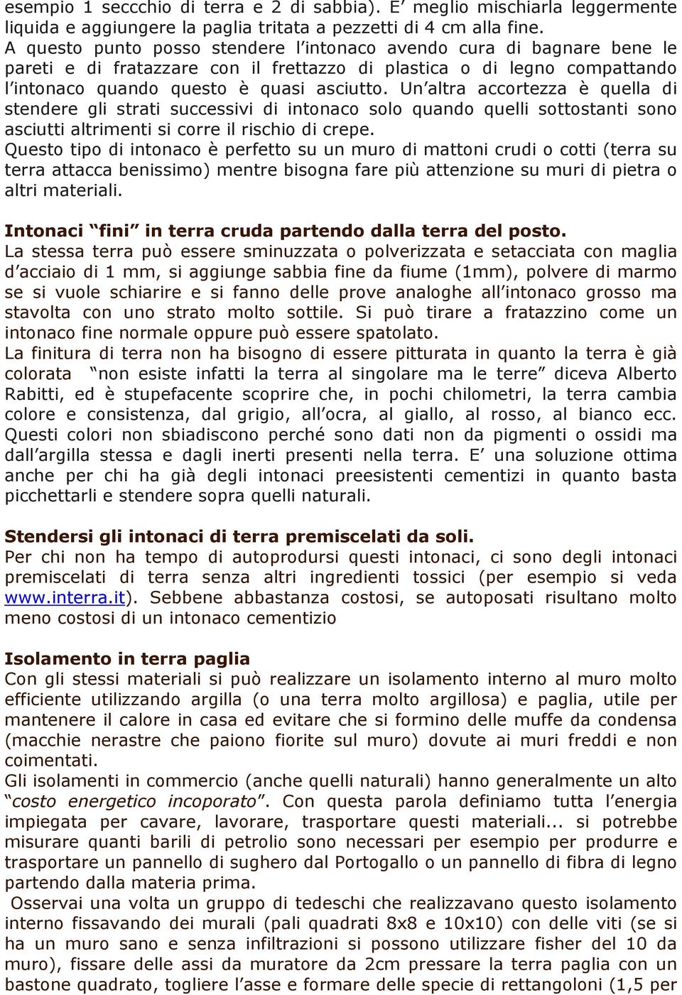 Un altra accortezza è quella di stendere gli strati successivi di intonaco solo quando quelli sottostanti sono asciutti altrimenti si corre il rischio di crepe.