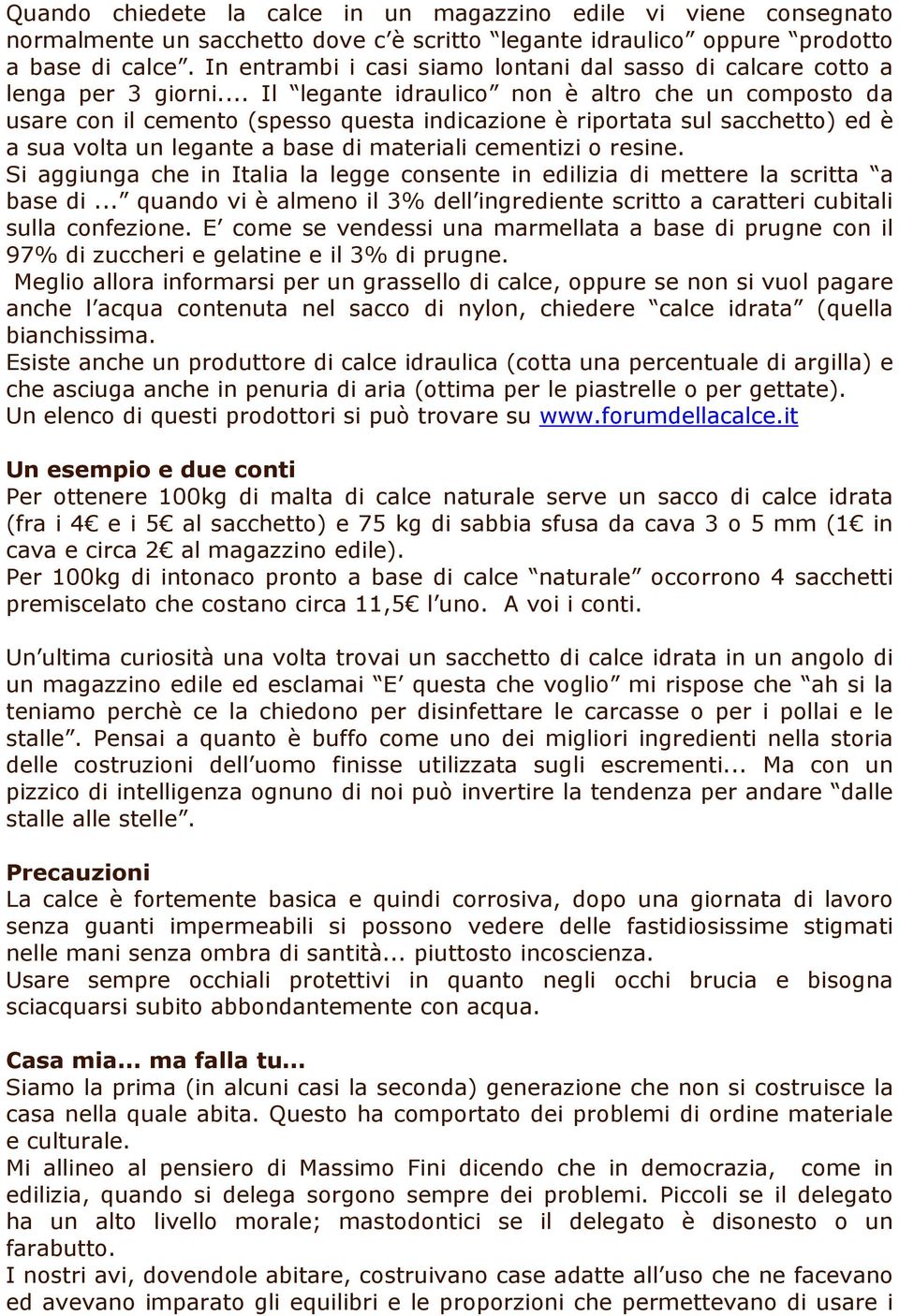 .. Il legante idraulico non è altro che un composto da usare con il cemento (spesso questa indicazione è riportata sul sacchetto) ed è a sua volta un legante a base di materiali cementizi o resine.