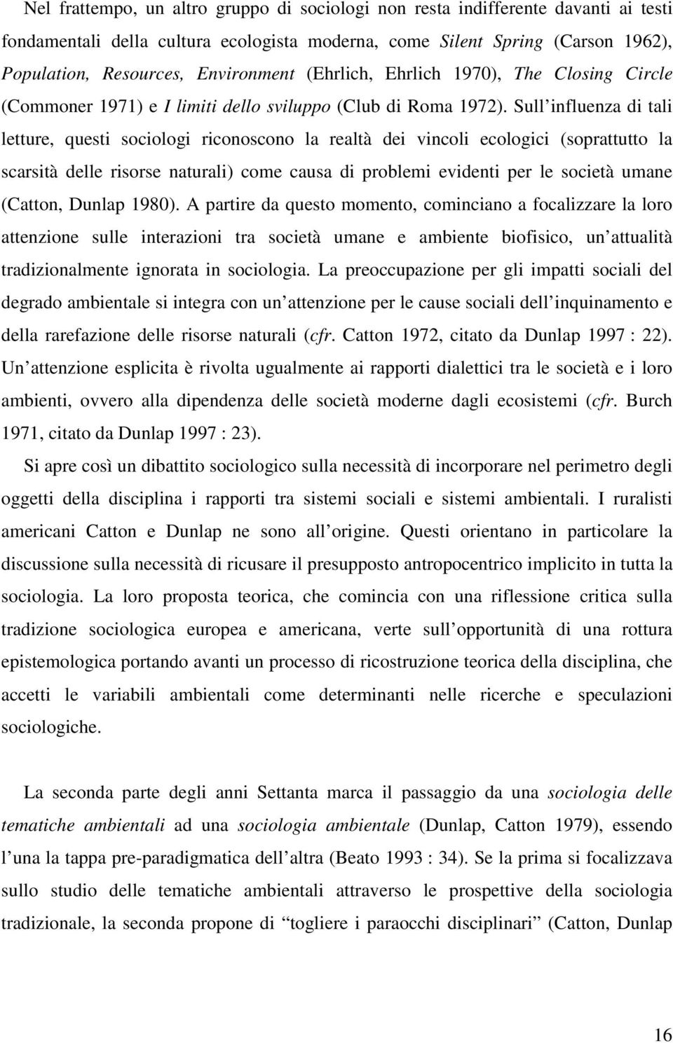 Sull influenza di tali letture, questi sociologi riconoscono la realtà dei vincoli ecologici (soprattutto la scarsità delle risorse naturali) come causa di problemi evidenti per le società umane