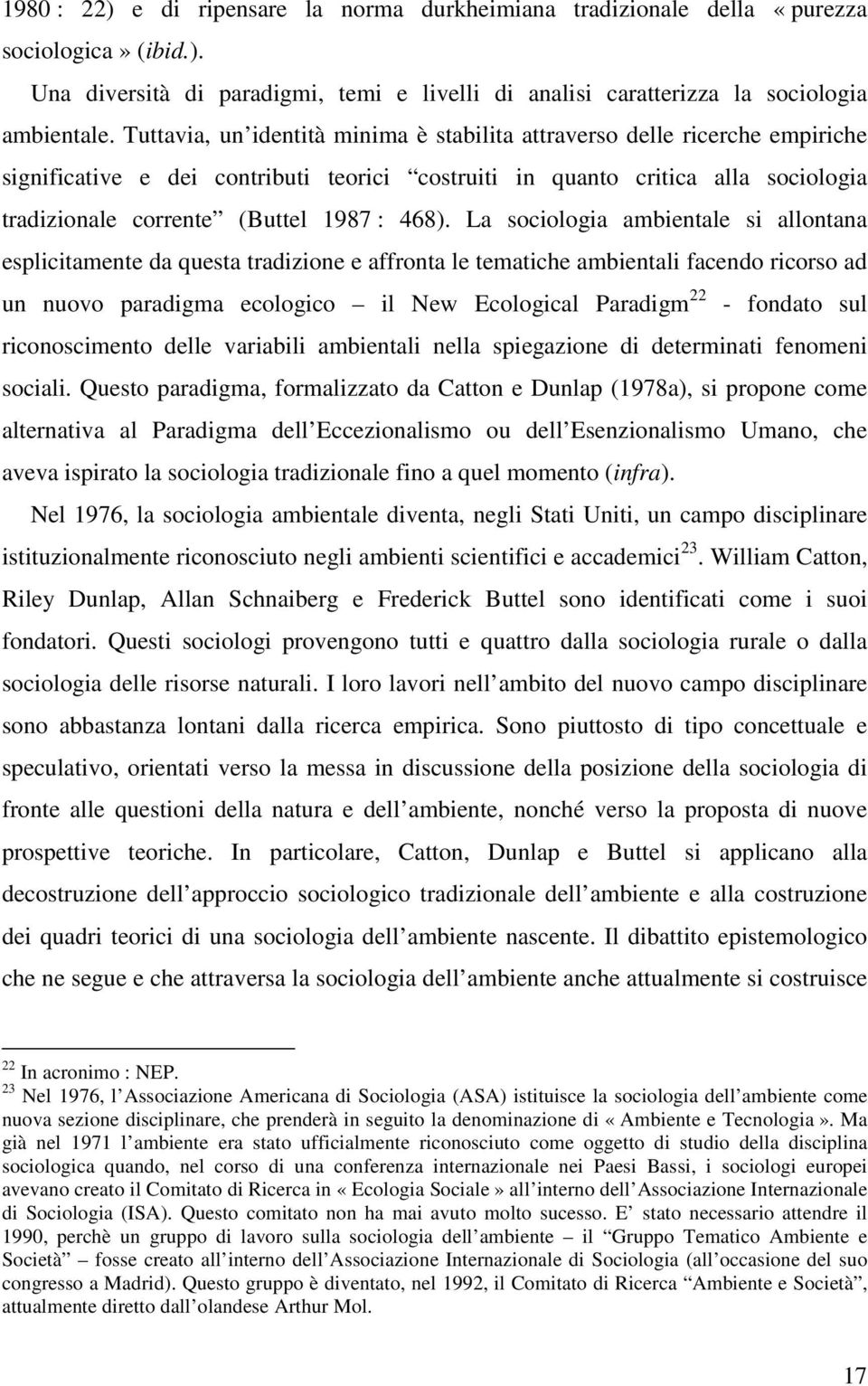 468). La sociologia ambientale si allontana esplicitamente da questa tradizione e affronta le tematiche ambientali facendo ricorso ad un nuovo paradigma ecologico il New Ecological Paradigm 22 -