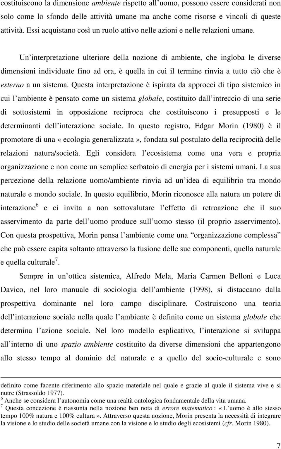 Un interpretazione ulteriore della nozione di ambiente, che ingloba le diverse dimensioni individuate fino ad ora, è quella in cui il termine rinvia a tutto ciò che è esterno a un sistema.