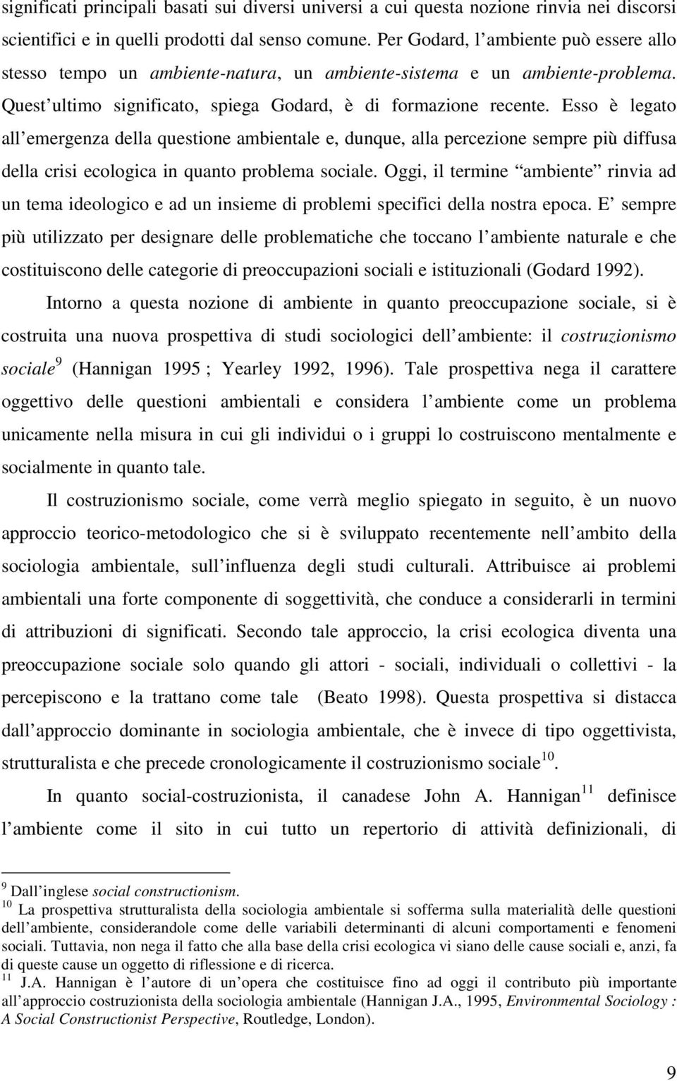 Esso è legato all emergenza della questione ambientale e, dunque, alla percezione sempre più diffusa della crisi ecologica in quanto problema sociale.