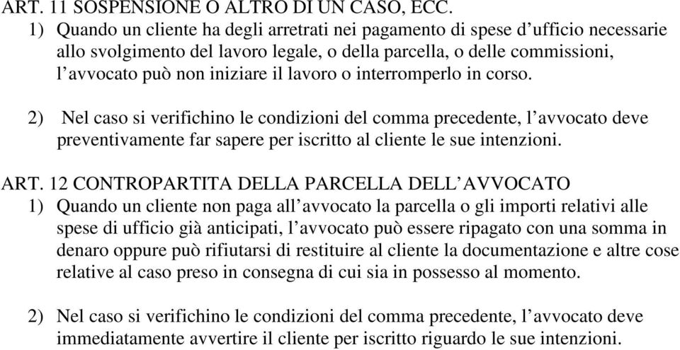 interromperlo in corso. 2) Nel caso si verifichino le condizioni del comma precedente, l avvocato deve preventivamente far sapere per iscritto al cliente le sue intenzioni. ART.