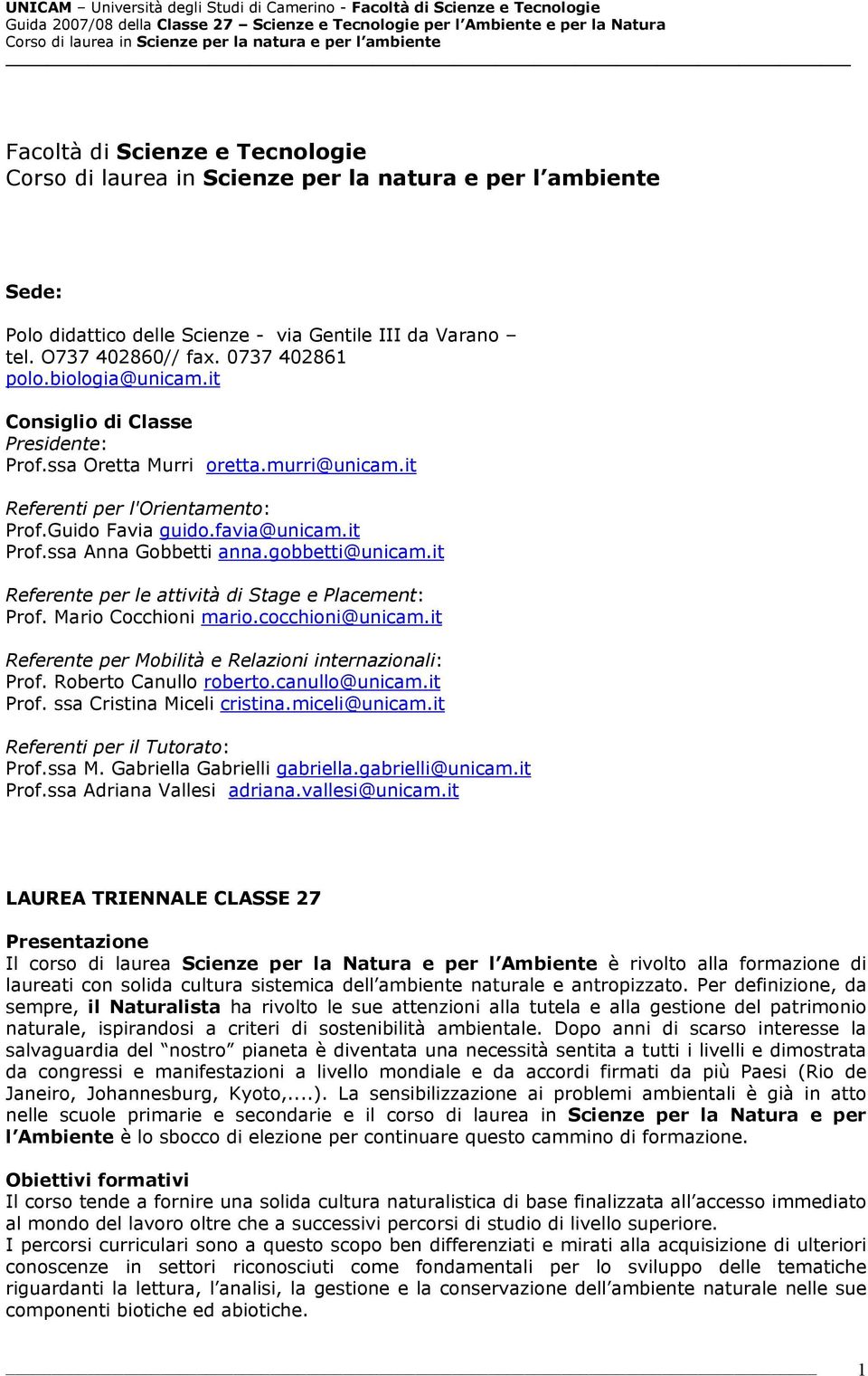 it Referente per le attività di Stage e Placement: Prof. Mario Cocchioni mario.cocchioni@unicam.it Referente per Mobilità e Relazioni internazionali: Prof. Roberto Canullo roberto.canullo@unicam.