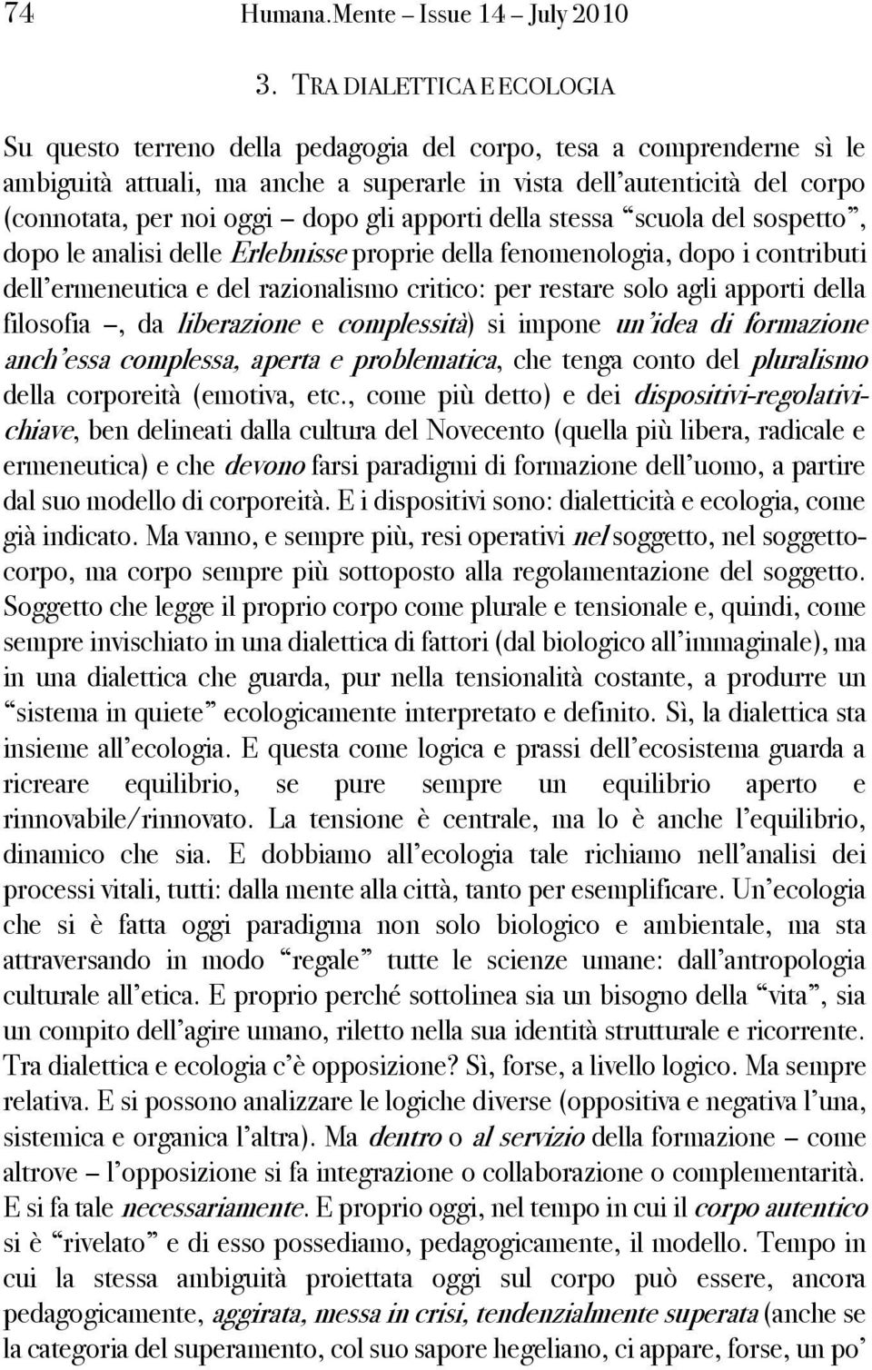 dopo gli apporti della stessa scuola del sospetto, dopo le analisi delle Erlebnisse proprie della fenomenologia, dopo i contributi dell ermeneutica e del razionalismo critico: per restare solo agli