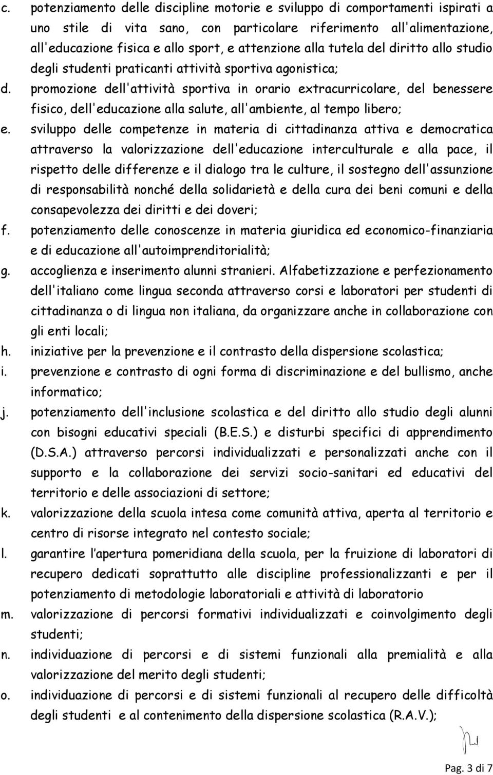 promozione dell'attività sportiva in orario extracurricolare, del benessere fisico, dell'educazione alla salute, all'ambiente, al tempo libero; e.