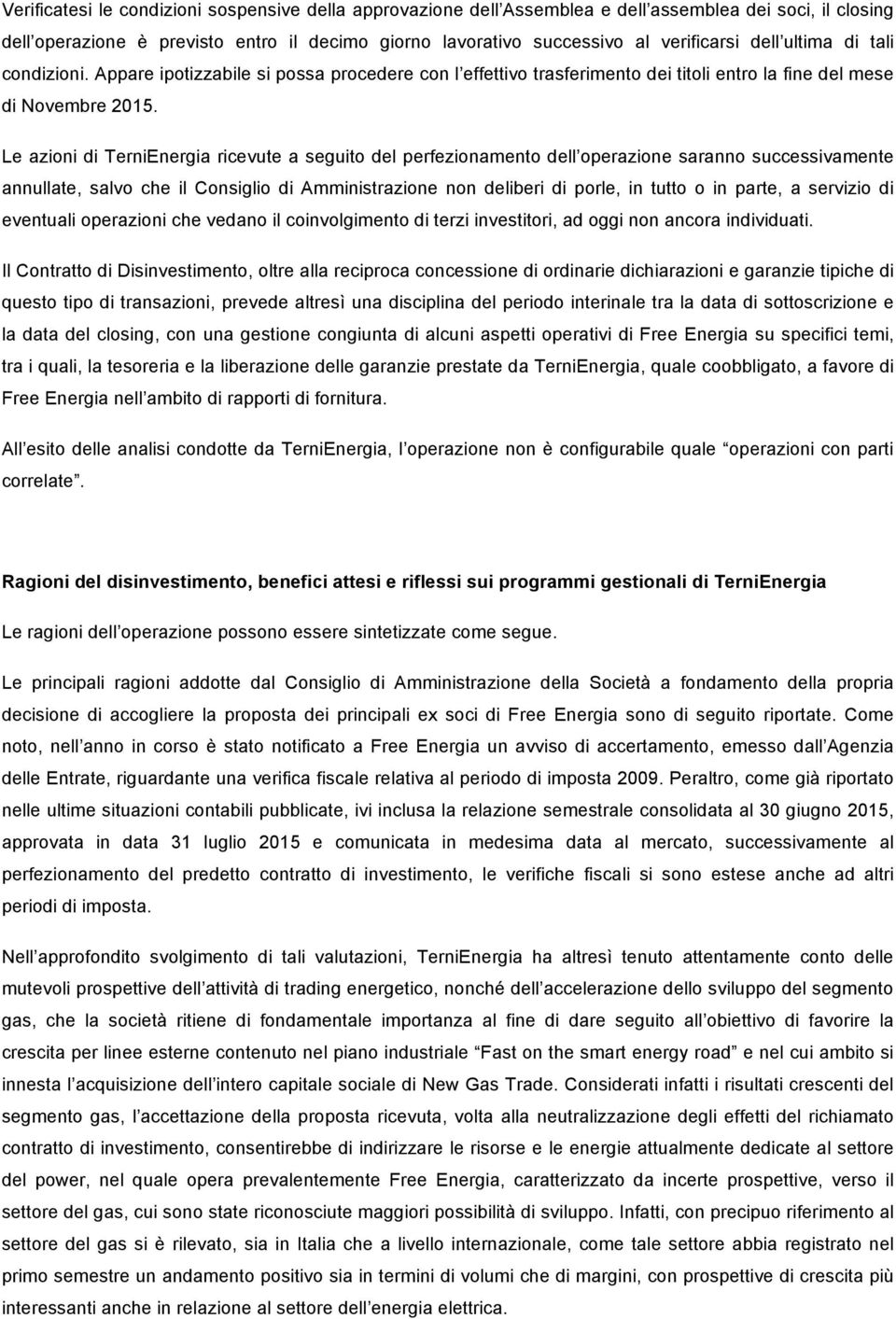 Le azioni di TerniEnergia ricevute a seguito del perfezionamento dell operazione saranno successivamente annullate, salvo che il Consiglio di Amministrazione non deliberi di porle, in tutto o in