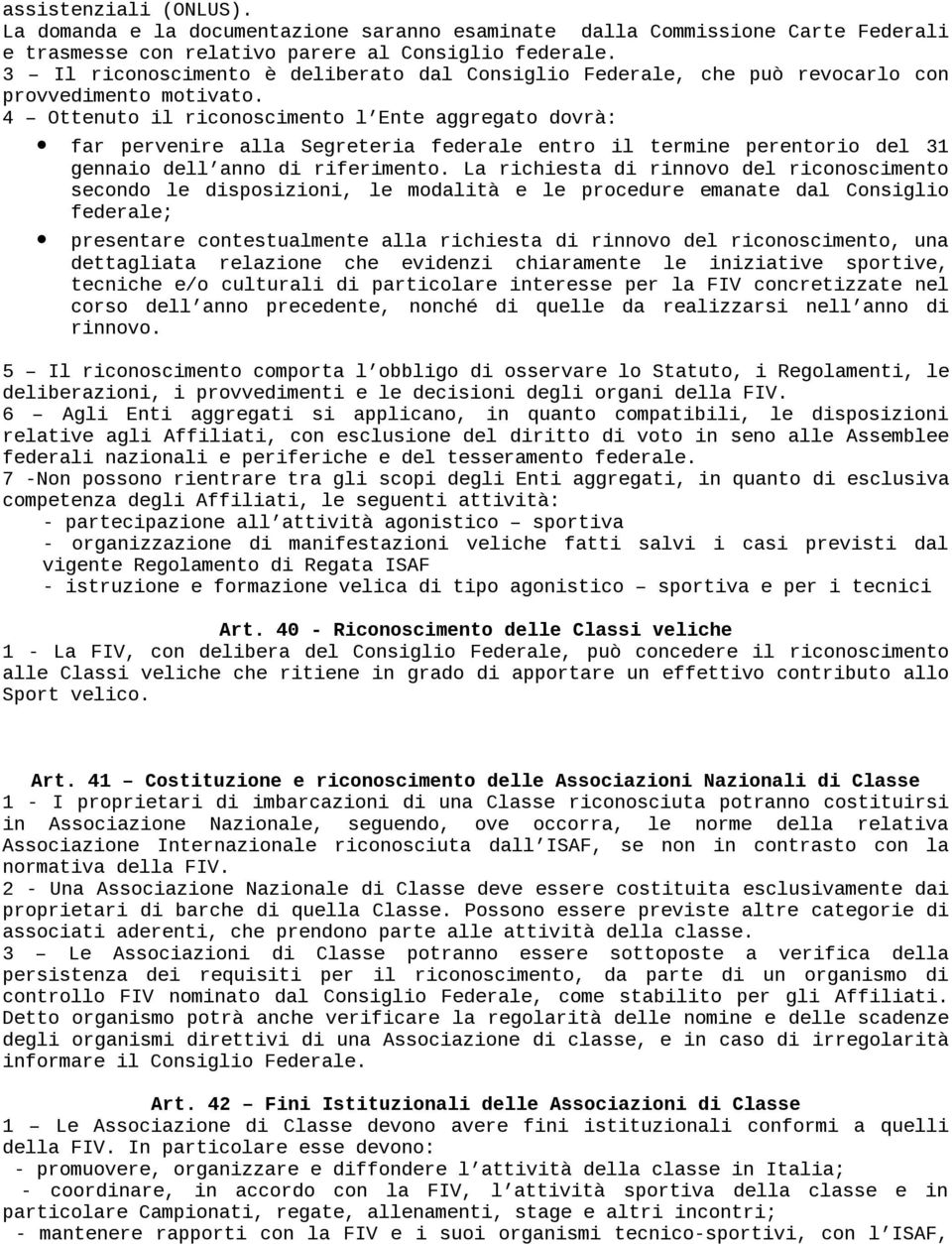 4 Ottenuto il riconoscimento l Ente aggregato dovrà: far pervenire alla Segreteria federale entro il termine perentorio del 31 gennaio dell anno di riferimento.