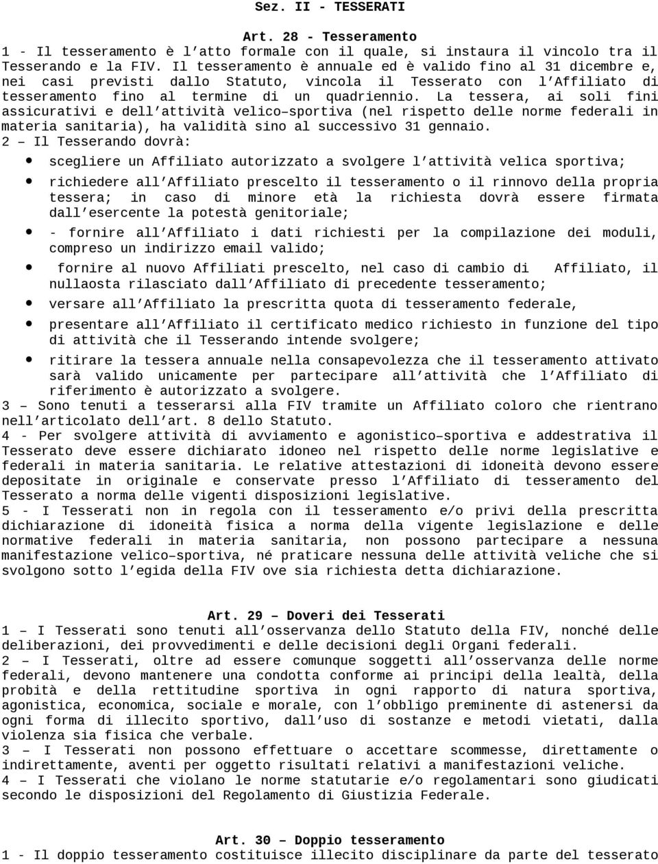 La tessera, ai soli fini assicurativi e dell attività velico sportiva (nel rispetto delle norme federali in materia sanitaria), ha validità sino al successivo 31 gennaio.