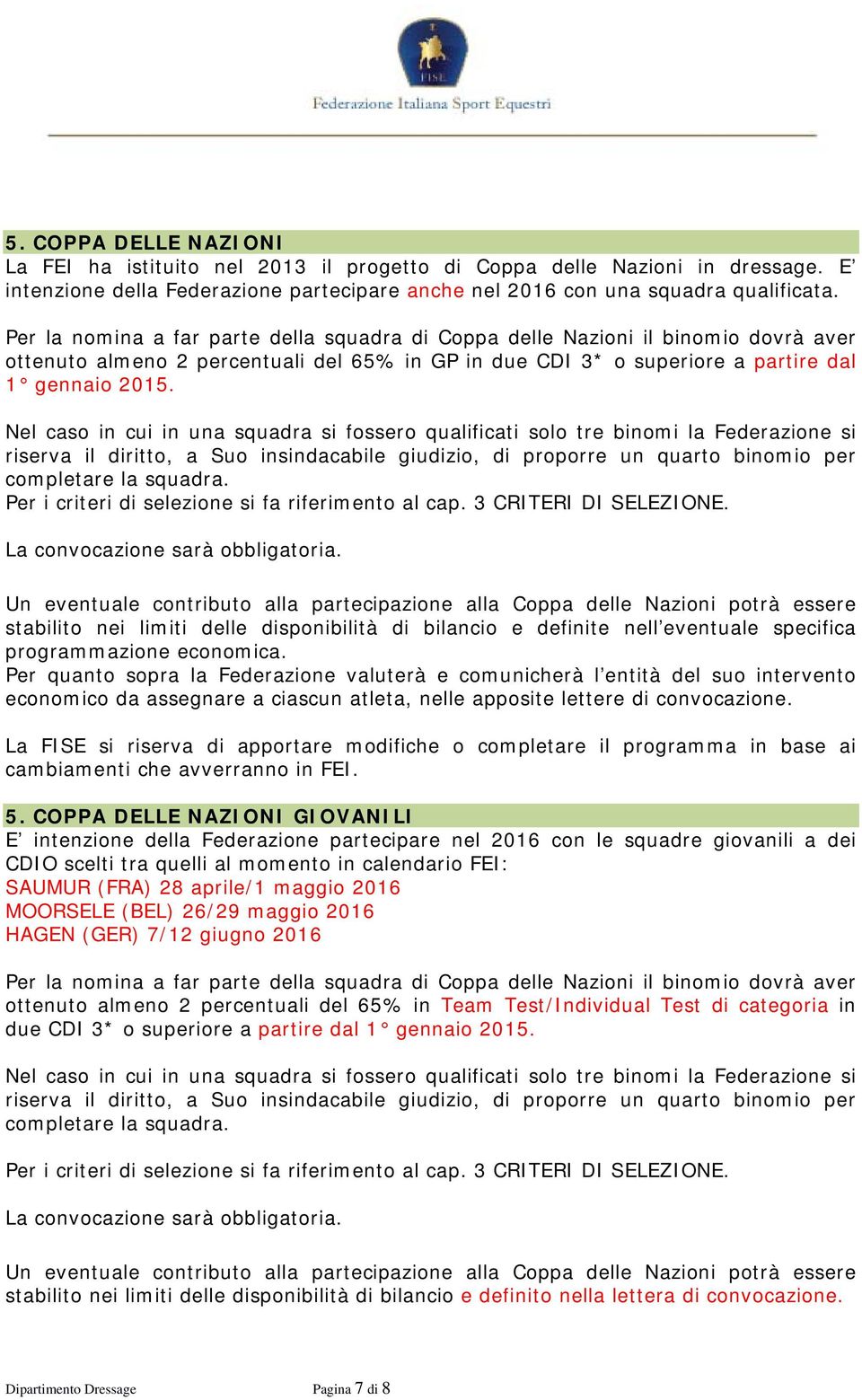 Nel caso in cui in una squadra si fossero qualificati solo tre binomi la Federazione si riserva il diritto, a Suo insindacabile giudizio, di proporre un quarto binomio per completare la squadra.