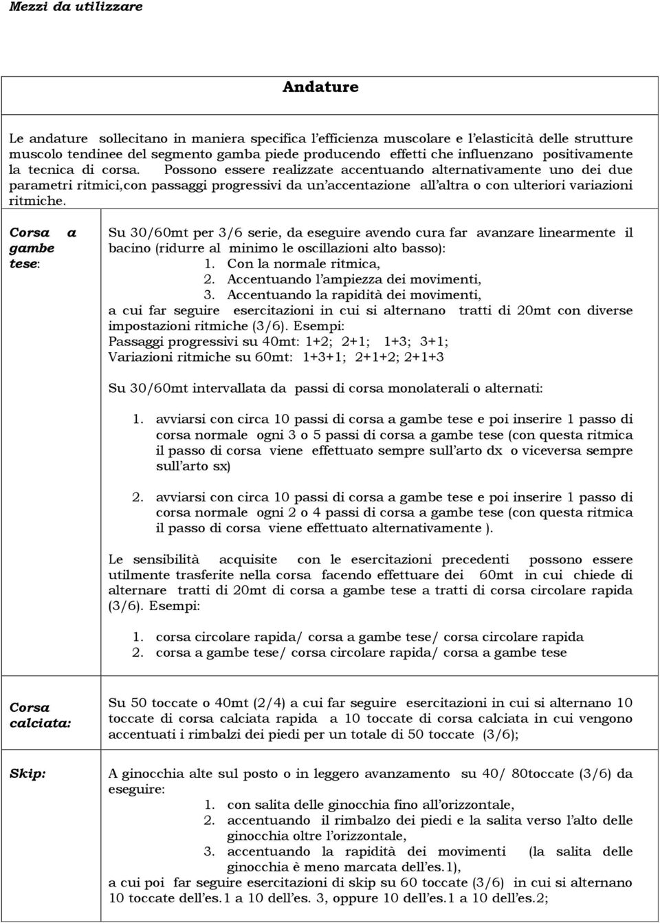 Possono essere realizzate accentuando alternativamente uno dei due parametri ritmici,con passaggi progressivi da un accentazione all altra o con ulteriori variazioni ritmiche.