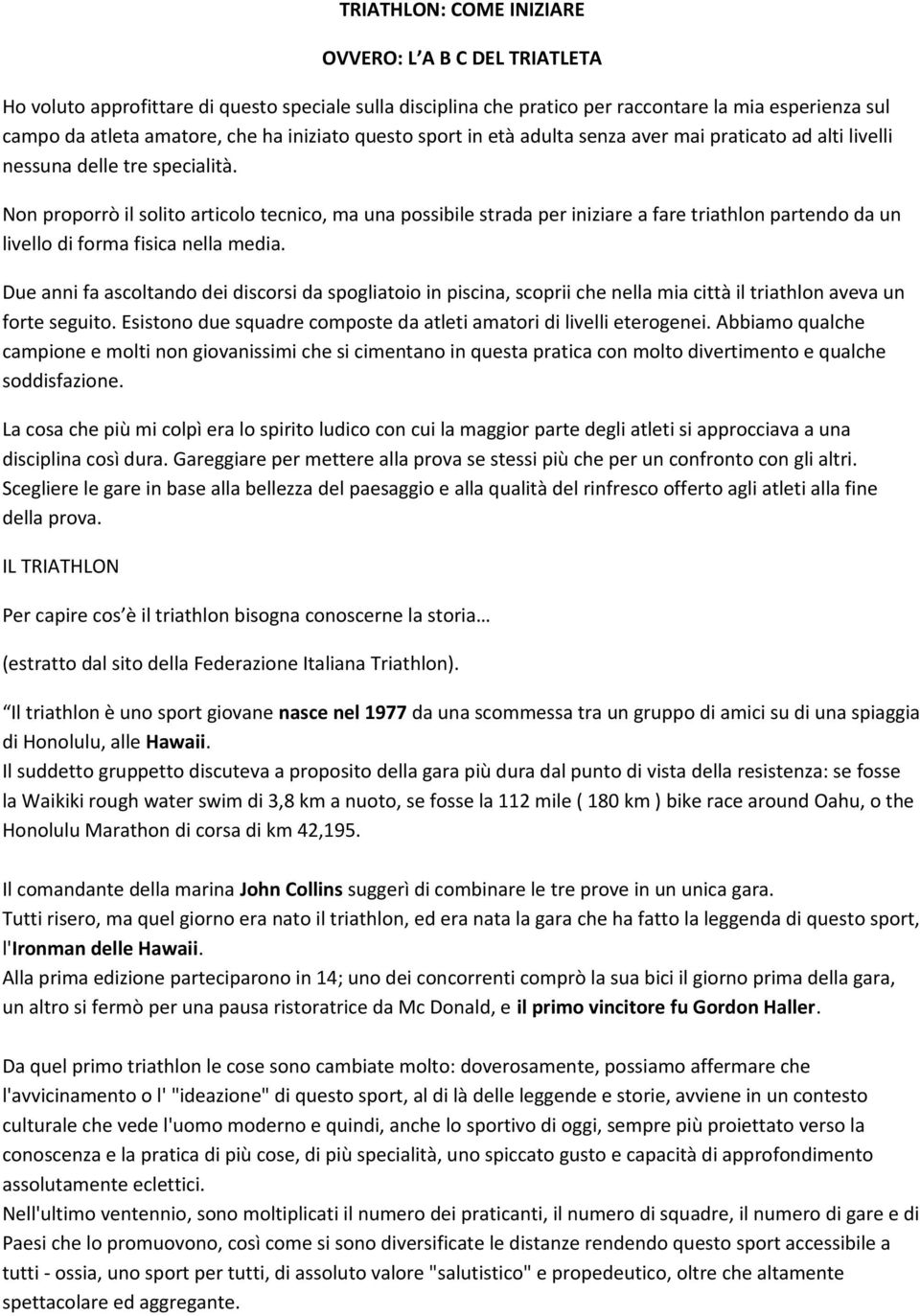 Non proporrò il solito articolo tecnico, ma una possibile strada per iniziare a fare triathlon partendo da un livello di forma fisica nella media.