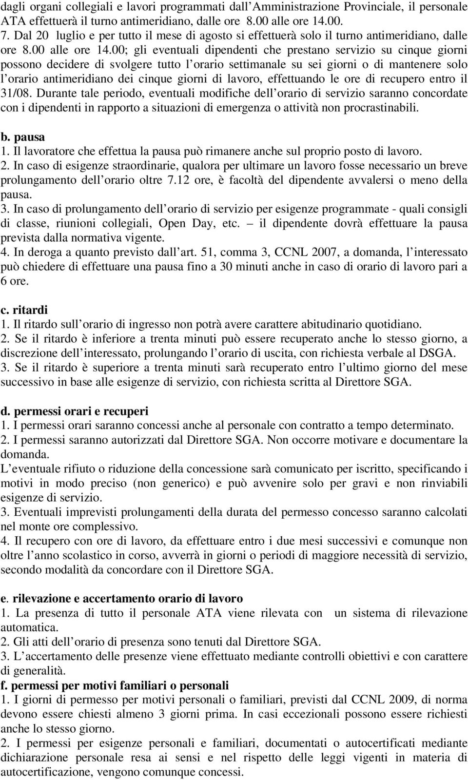 00; gli eventuali dipendenti che prestano servizio su cinque giorni possono decidere di svolgere tutto l orario settimanale su sei giorni o di mantenere solo l orario antimeridiano dei cinque giorni