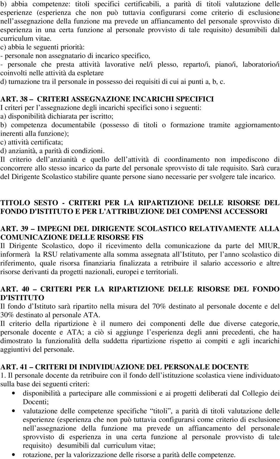 c) abbia le seguenti priorità: - personale non assegnatario di incarico specifico, - personale che presta attività lavorative nel/i plesso, reparto/i, piano/i, laboratorio/i coinvolti nelle attività