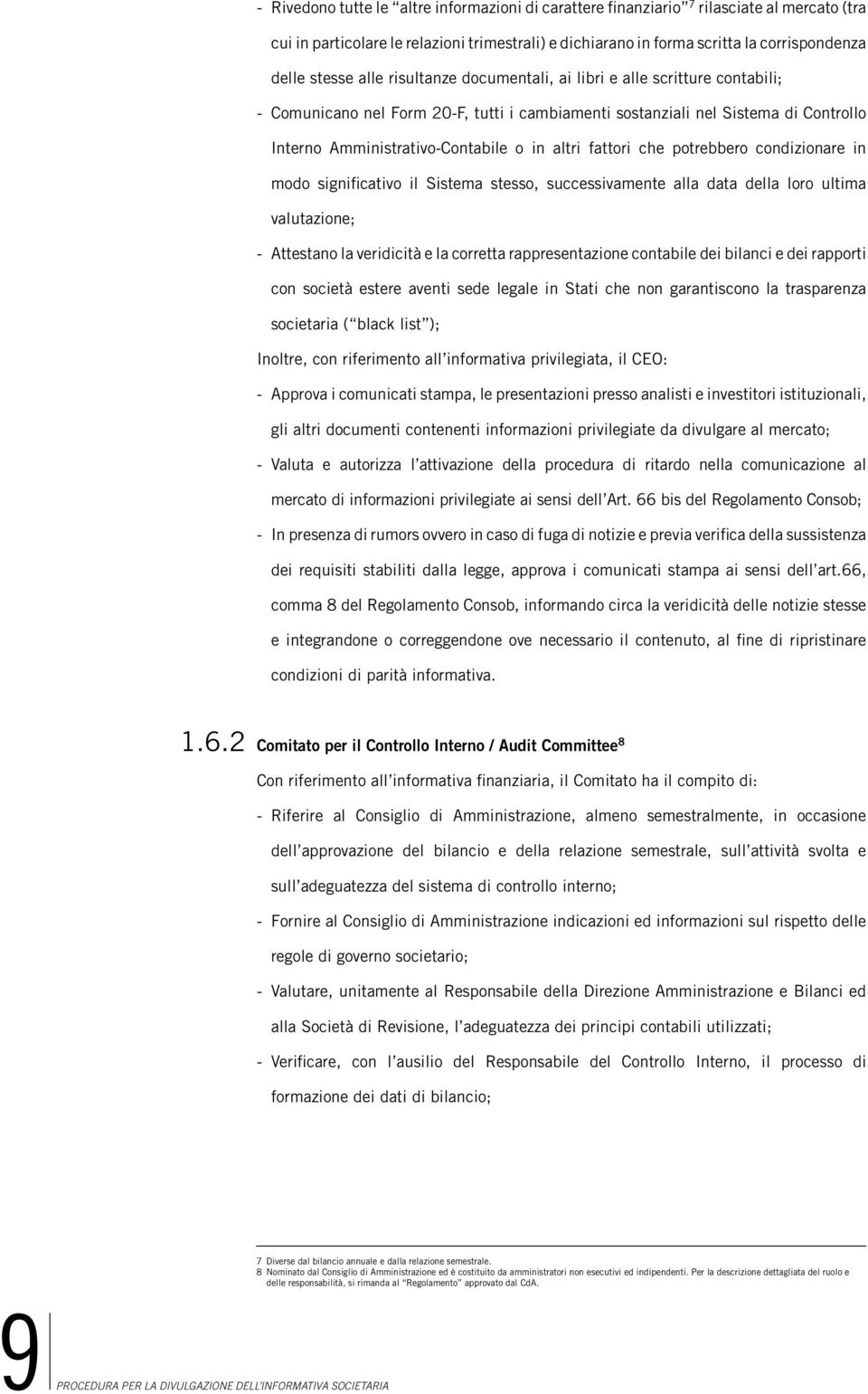 fattori che potrebbero condizionare in modo significativo il Sistema stesso, successivamente alla data della loro ultima valutazione; - Attestano la veridicità e la corretta rappresentazione