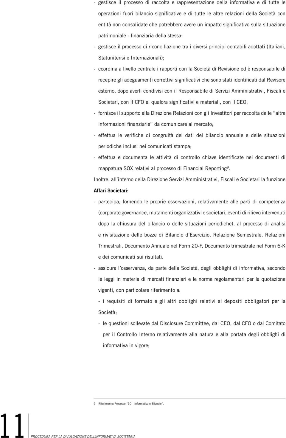 Statunitensi e Internazionali); - coordina a livello centrale i rapporti con la Società di Revisione ed è responsabile di recepire gli adeguamenti correttivi significativi che sono stati identificati