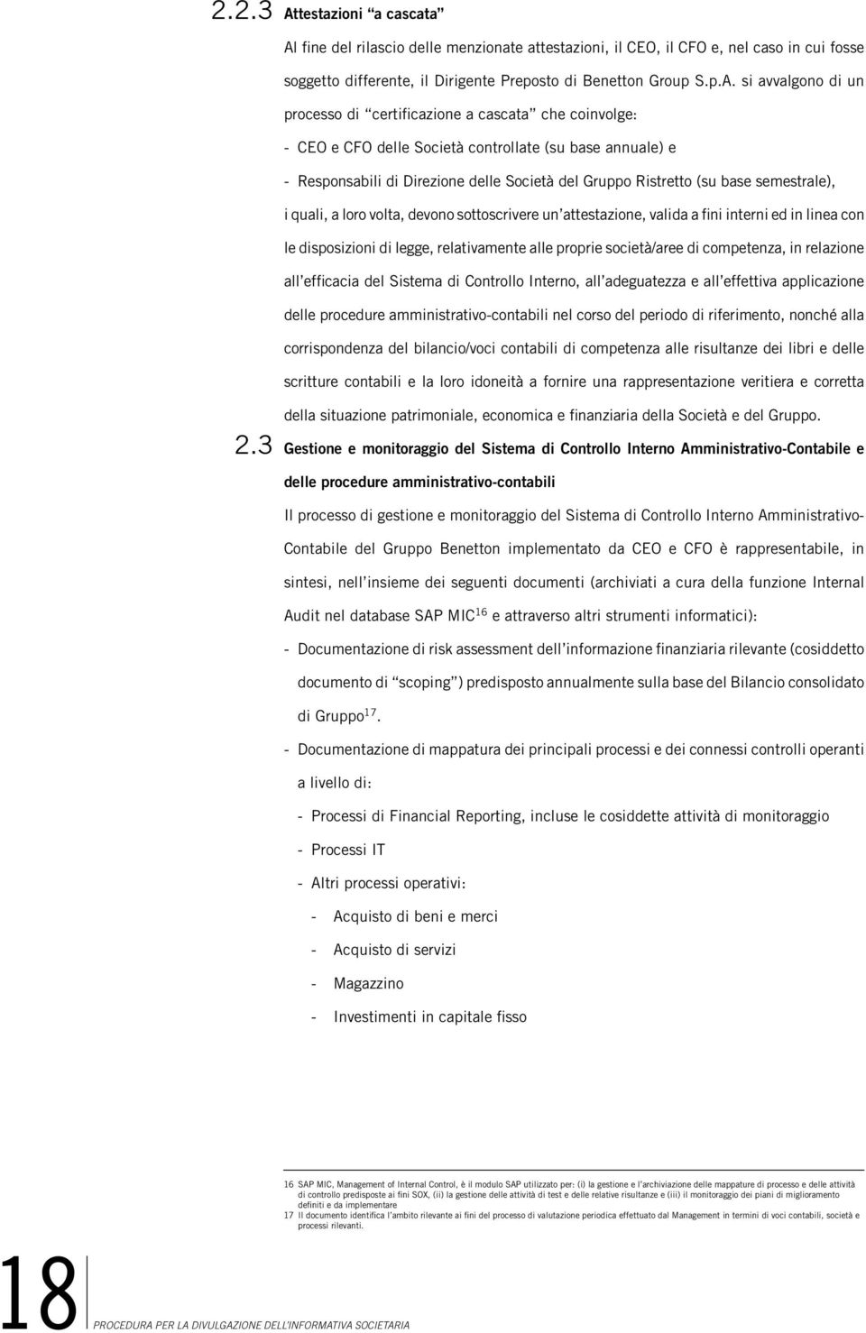 fine del rilascio delle menzionate attestazioni, il CEO, il CFO e, nel caso in cui fosse soggetto differente, il Dirigente Preposto di Benetton Group S.p.A.