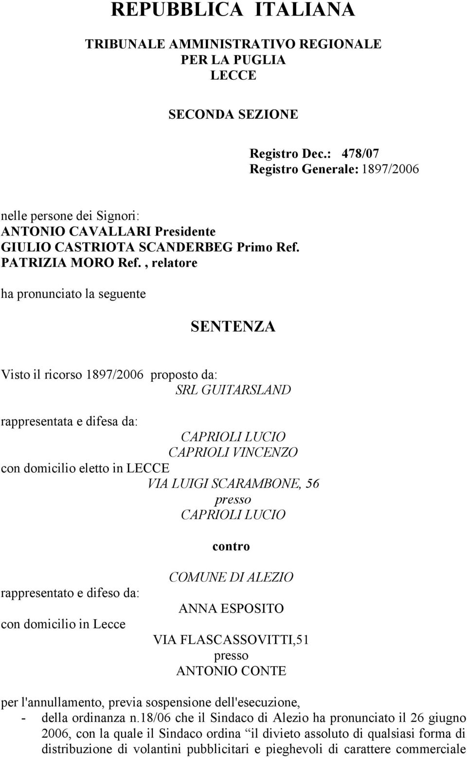 , relatore ha pronunciato la seguente SENTENZA Visto il ricorso 1897/2006 proposto da: SRL GUITARSLAND rappresentata e difesa da: CAPRIOLI LUCIO CAPRIOLI VINCENZO con domicilio eletto in LECCE VIA