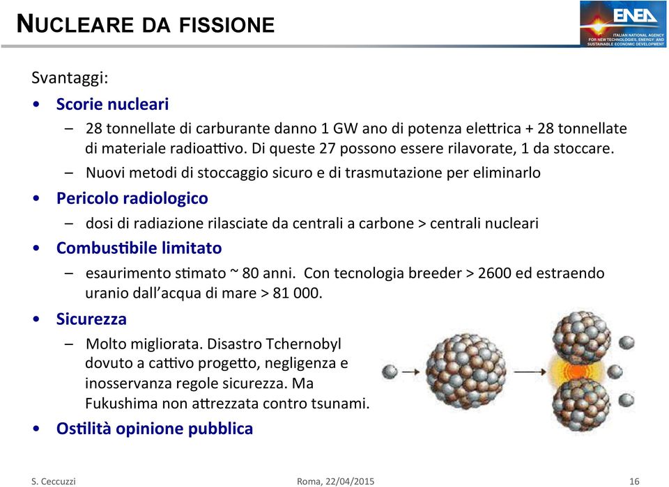 Nuovi metodi di stoccaggio sicuro e di trasmutazione per eliminarlo Pericolo radiologico dosi di radiazione rilasciate da centrali a carbone > centrali nucleari