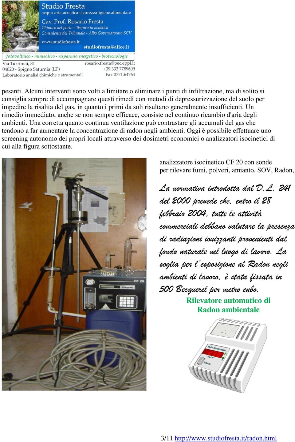 risalita del gas, in quanto i primi da soli risultano generalmente insufficienti. Un rimedio immediato, anche se non sempre efficace, consiste nel continuo ricambio d'aria degli ambienti.