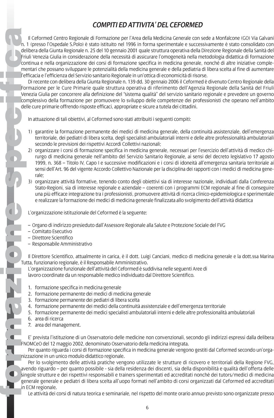 25 del 10 gennaio 2001 quale struttura operativa della Direzione Regionale della Sanità del Friuli Venezia Giulia in considerazione della necessità di assicurare l omogeneità nella metodologia