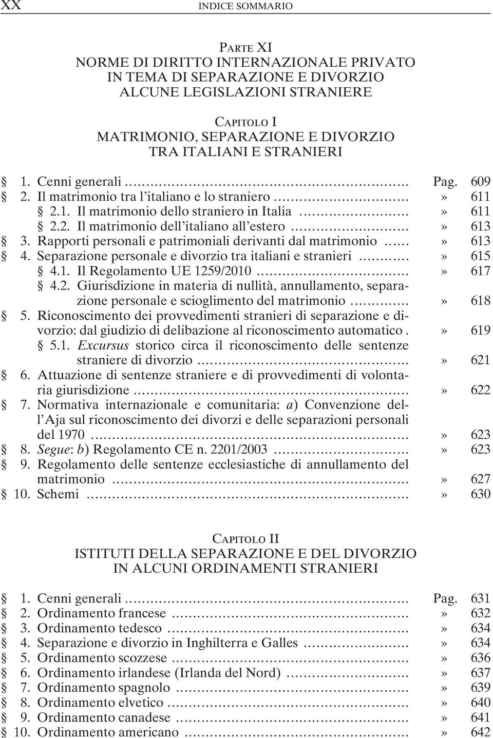 Rapporti personali e patrimoniali derivanti dal matrimonio...» 613 4. Separazione personale e divorzio tra italiani e stranieri...» 615 4.1. Il Regolamento UE 125