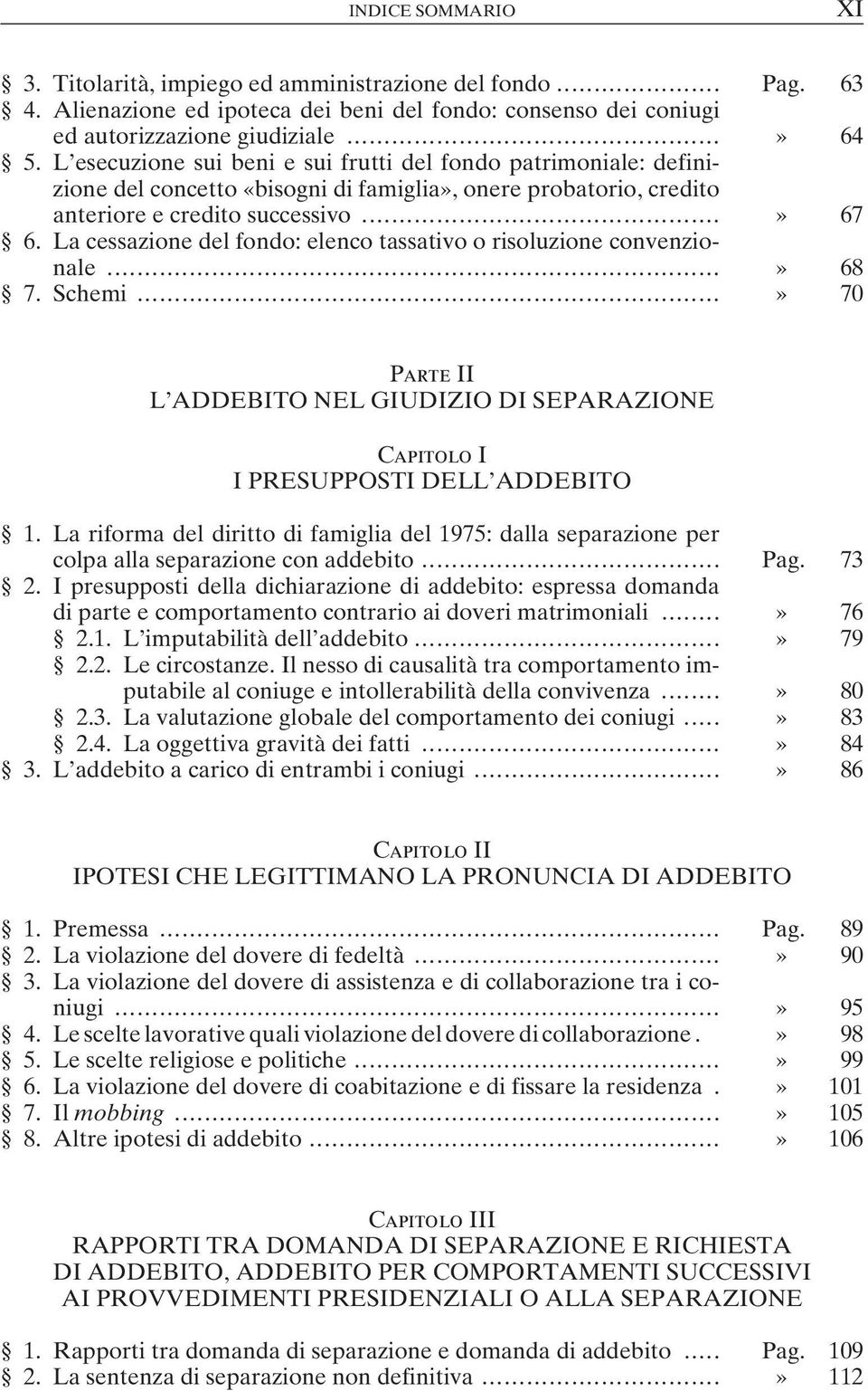 La cessazione del fondo: elenco tassativo o risoluzione convenzionale...» 68 7. Schemi...» 70 Parte II L ADDEBITO NEL GIUDIZIO DI SEPARAZIONE Capitolo I I PRESUPPOSTI DELL ADDEBITO 1.