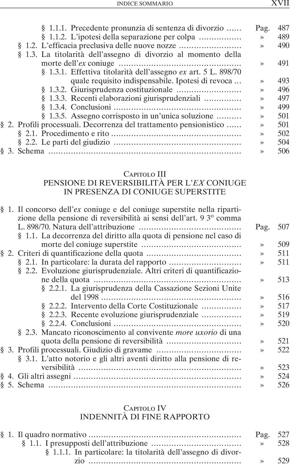 ..» 493 1.3.2. Giurisprudenza costituzionale...» 496 1.3.3. Recenti elaborazioni giurisprudenziali...» 497 1.3.4. Conclusioni...» 499 1.3.5. Assegno corrisposto in un unica soluzione...» 501 2.