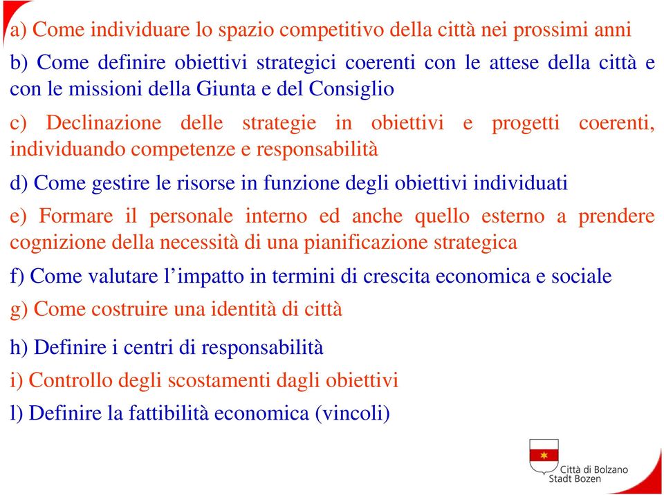 e) Formare il personale interno ed anche quello esterno a prendere cognizione della necessità di una pianificazione strategica f) Come valutare l impatto in termini di crescita