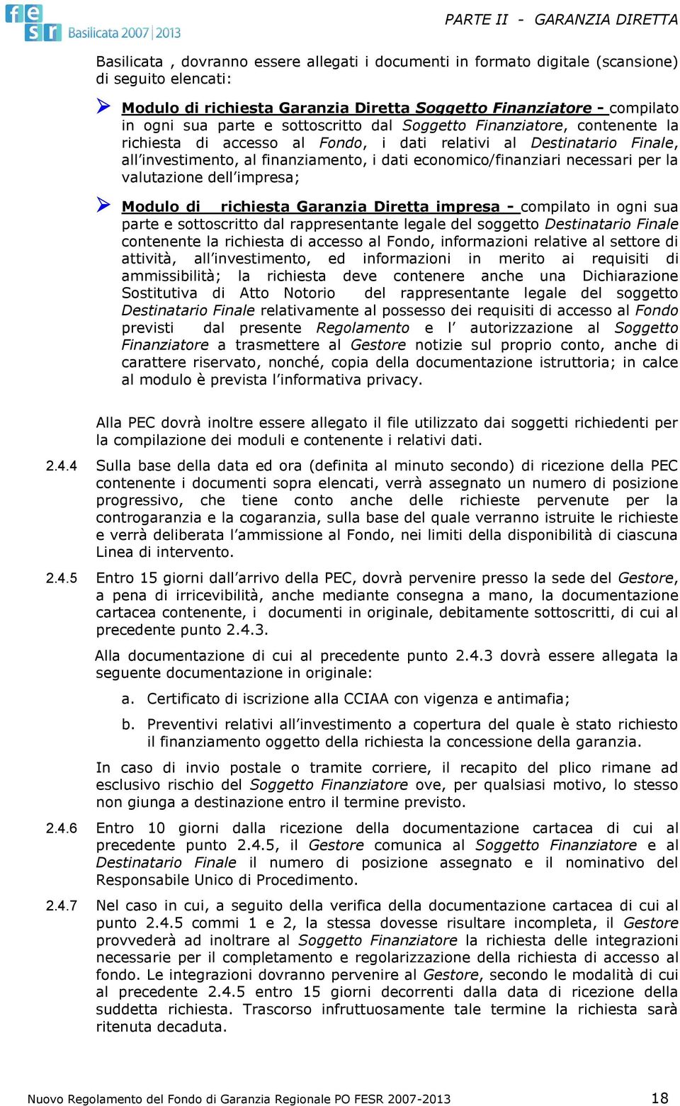 economico/finanziari necessari per la valutazione dell impresa; Modulo di richiesta Garanzia Diretta impresa - compilato in ogni sua parte e sottoscritto dal rappresentante legale del soggetto