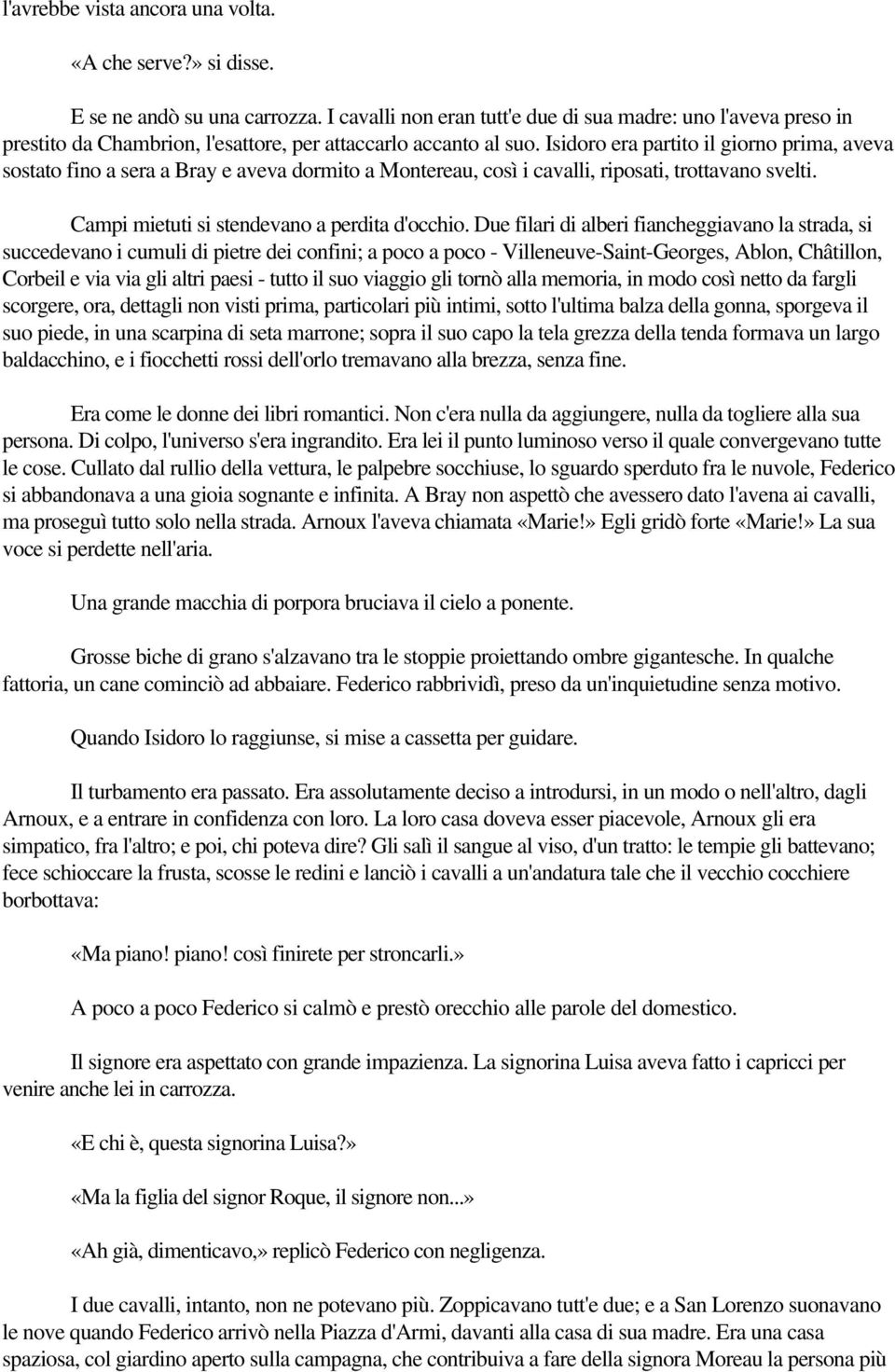 Isidoro era partito il giorno prima, aveva sostato fino a sera a Bray e aveva dormito a Montereau, così i cavalli, riposati, trottavano svelti. Campi mietuti si stendevano a perdita d'occhio.