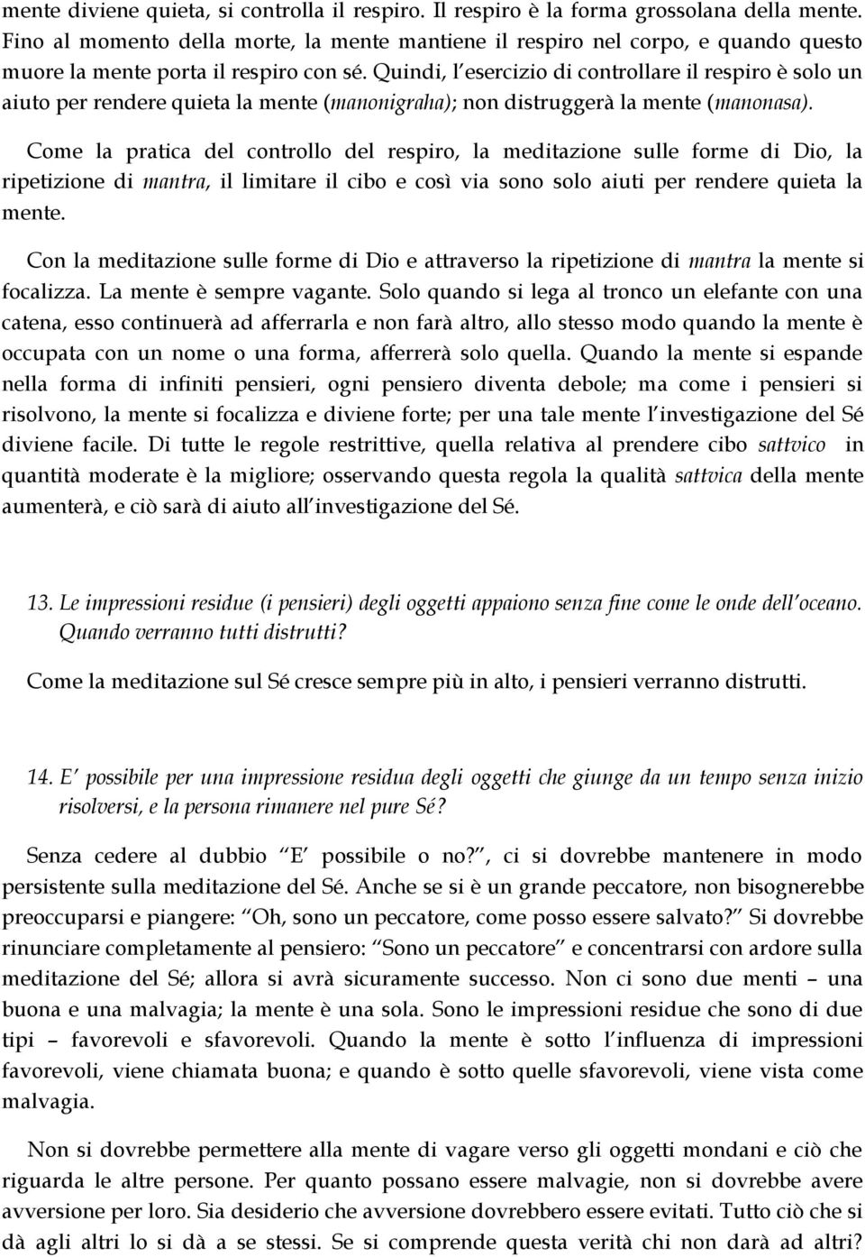 Quindi, l esercizio di controllare il respiro è solo un aiuto per rendere quieta la mente (manonigraha); non distruggerà la mente (manonasa).