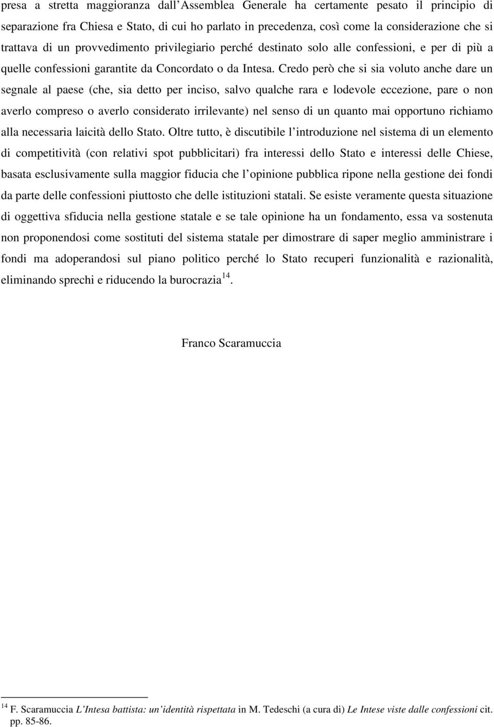 Credo però che si sia voluto anche dare un segnale al paese (che, sia detto per inciso, salvo qualche rara e lodevole eccezione, pare o non averlo compreso o averlo considerato irrilevante) nel senso