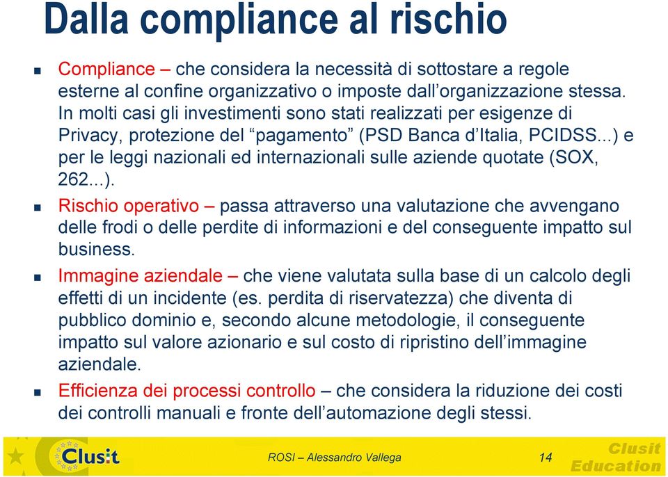 ..) e per le leggi nazionali ed internazionali sulle aziende quotate (SOX, 262...). Rischio operativo passa attraverso una valutazione che avvengano delle frodi o delle perdite di informazioni e del conseguente impatto sul business.