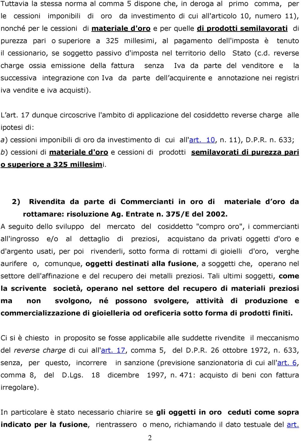 d. reverse charge ossia emissione della fattura senza Iva da parte del venditore e la successiva integrazione con Iva da parte dell acquirente e annotazione nei registri iva vendite e iva acquisti).