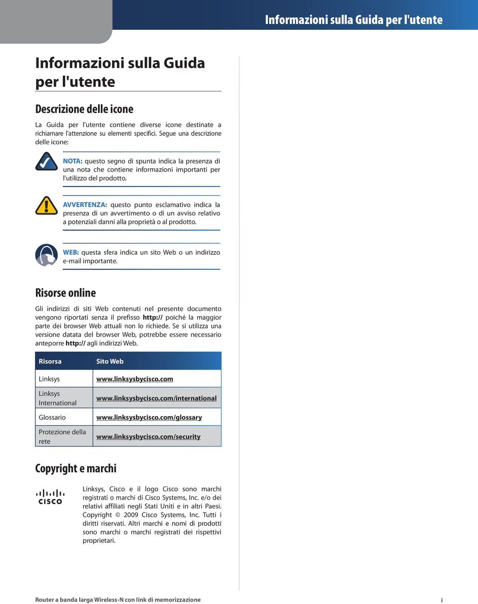 AVVERTENZA: questo punto esclamativo indica la presenza di un avvertimento o di un avviso relativo a potenziali danni alla proprietà o al prodotto.