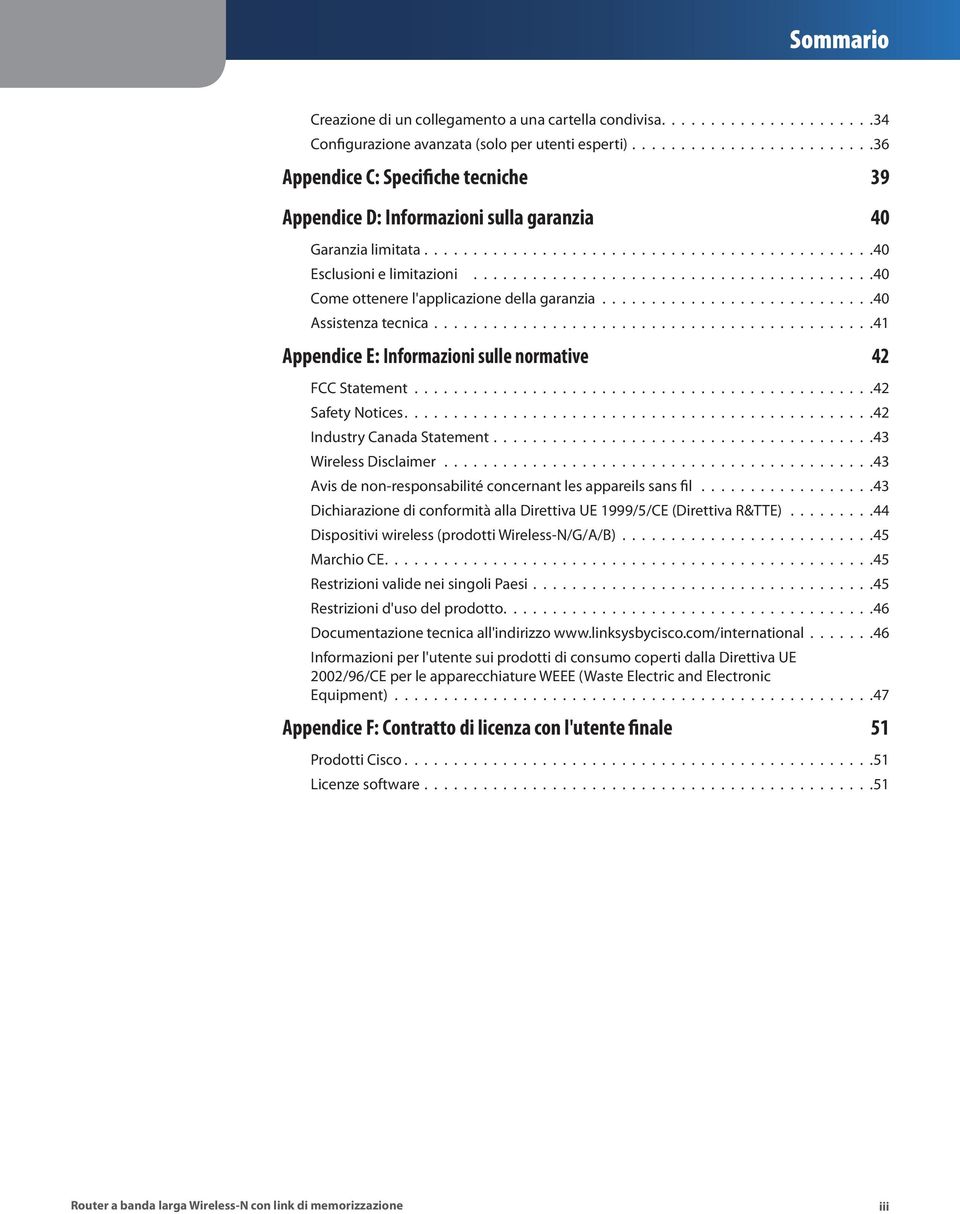 ........................................40 Come ottenere l'applicazione della garanzia............................40 Assistenza tecnica.............................................41 Appendice E: Informazioni sulle normative 42 FCC Statement.