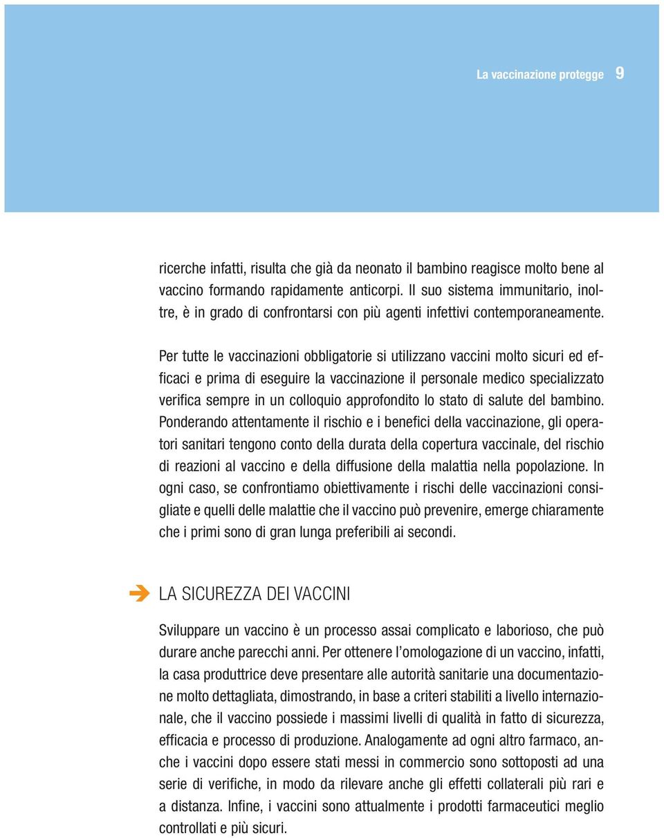 Per tutte le vaccinazioni obbligatorie si utilizzano vaccini molto sicuri ed effi caci e prima di eseguire la vaccinazione il personale medico specializzato verifi ca sempre in un colloquio