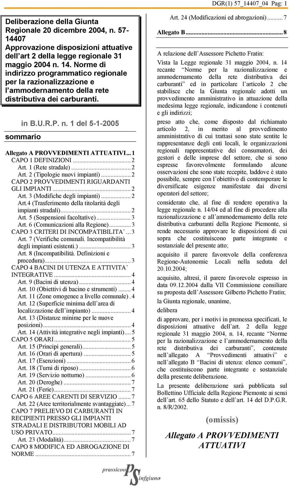 1 del 5-1-2005 sommario Allegato A PROVVEDIMENTI ATTUATIVI... 1 CAPO 1 DEFINIZIONI... 2 Art. 1 (Rete stradale)... 2 Art. 2 (Tipologie nuovi impianti)... 2 CAPO 2 PROVVEDIMENTI RIGUARDANTI GLI IMPIANTI.