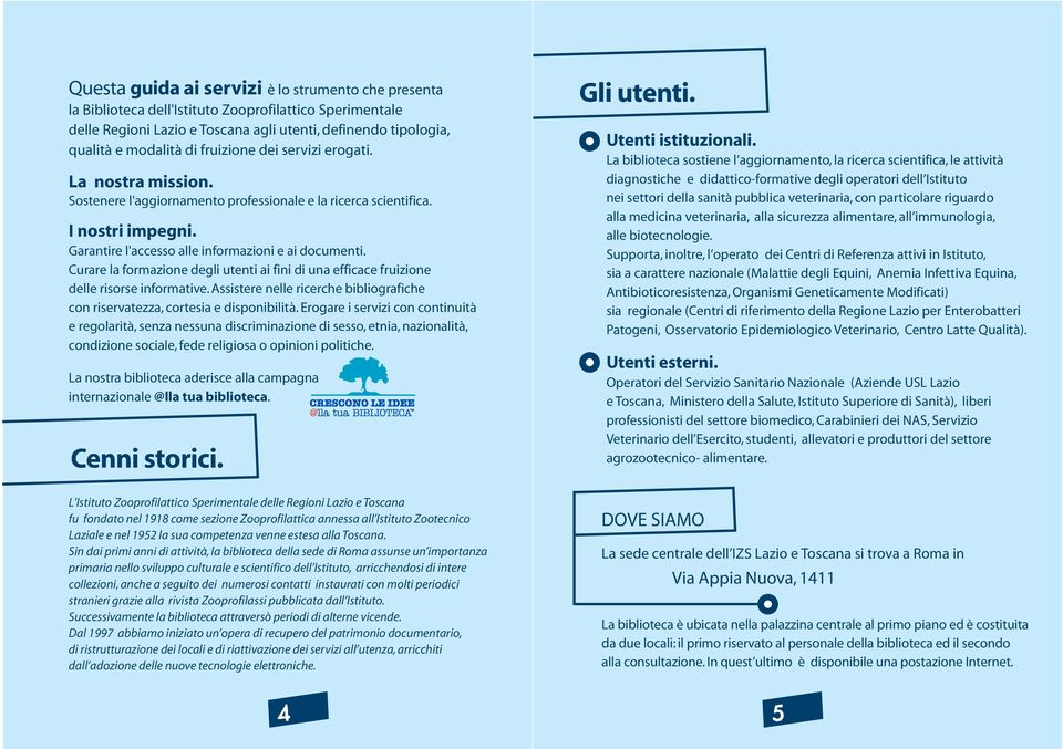 Curare la formazione degli utenti ai fini di una efficace fruizione delle risorse informative. Assistere nelle ricerche bibliografiche con riservatezza, cortesia e disponibilità.