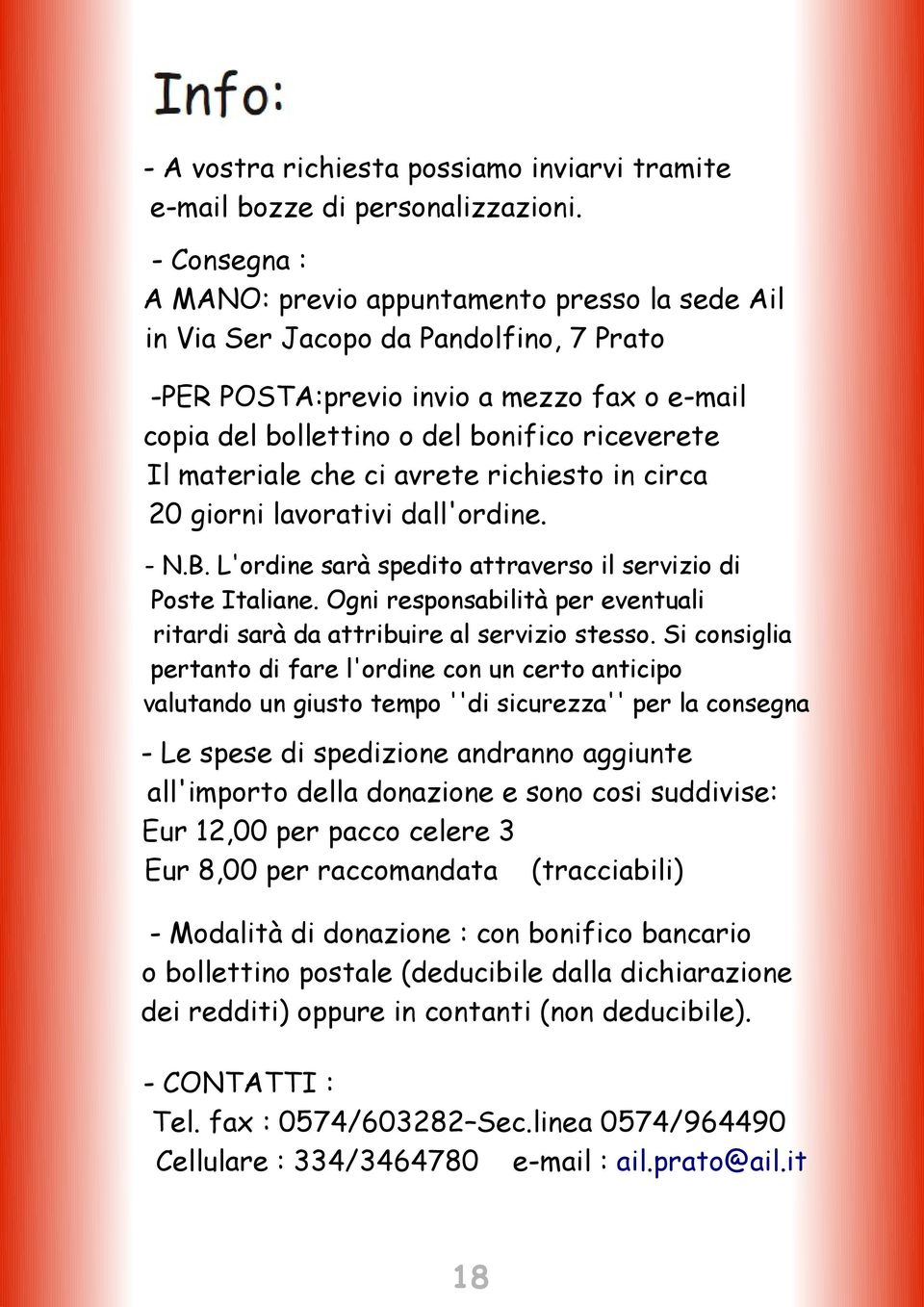 materiale che ci avrete richiesto in circa 20 giorni lavorativi dall'ordine. - N.B. L'ordine sarà spedito attraverso il servizio di Poste Italiane.