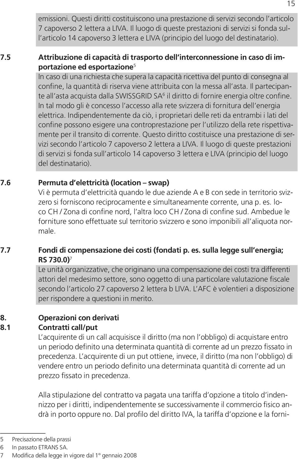 5 Attribuzione di capacità di trasporto dell interconnessione in caso di importazione ed esportazione 5 In caso di una richiesta che supera la capacità ricettiva del punto di consegna al confine, la